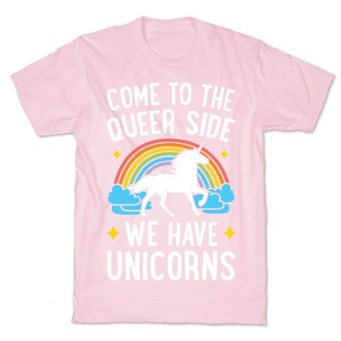 Come To The Queer Side We Have Unicorns T-Shirt